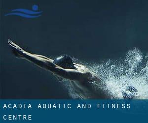 Acadia Aquatic and Fitness Centre