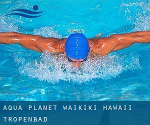 Aqua-Planet Waikiki Hawaii-Tropenbad